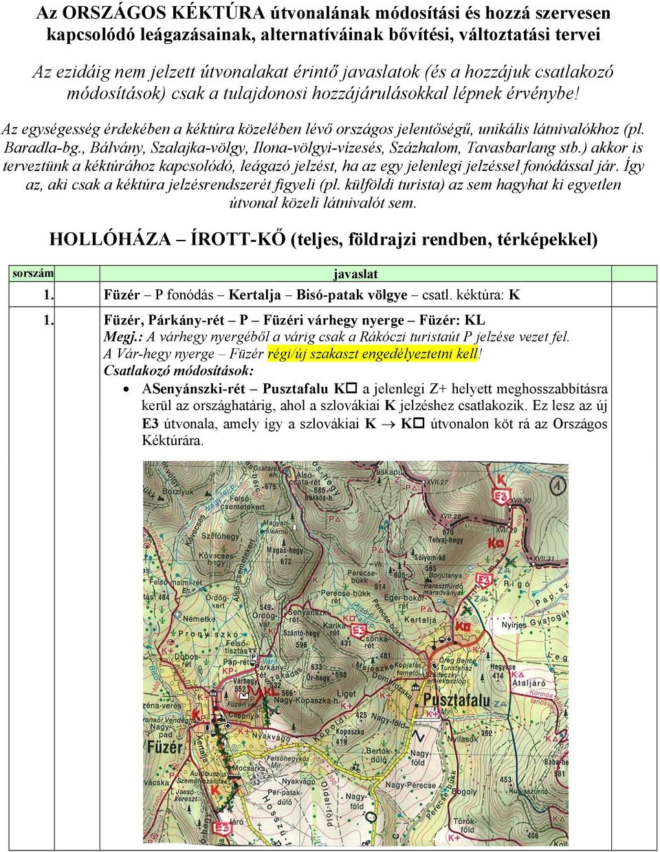 , Bálvány, Szalajka-völgy, Ilona-völgyi-vízesés, Százhalom, Tavasbarlang stb.) akkor is terveztünk a kéktúrához kapcsolódó, leágazó jelzést, ha az egy jelenlegi jelzéssel fonódással jár.