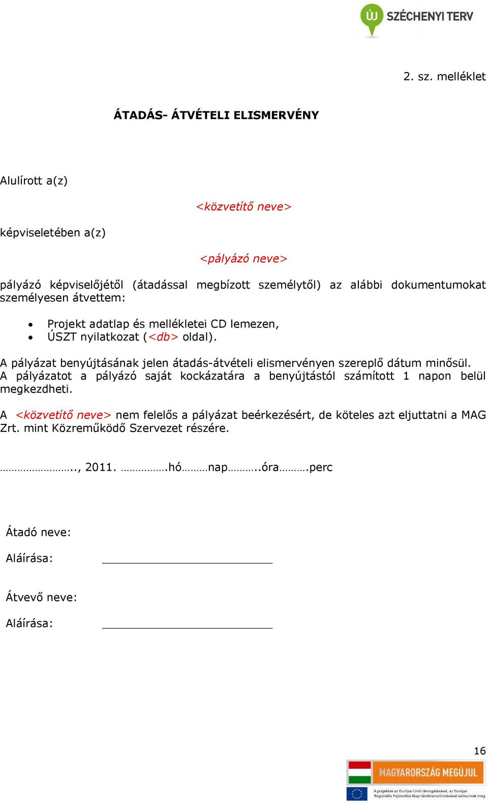 alábbi dokumentumokat személyesen átvettem: Projekt adatlap és mellékletei CD lemezen, ÚSZT nyilatkozat (<db> oldal).