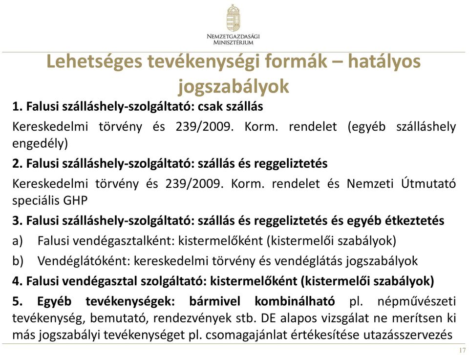 Falusi szálláshely-szolgáltató: szállás és reggeliztetés és egyéb étkeztetés a) Falusi vendégasztalként: kistermelőként (kistermelői szabályok) b) Vendéglátóként: kereskedelmi törvény és vendéglátás