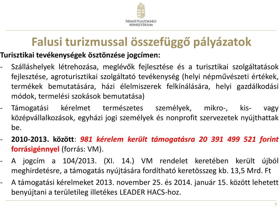 személyek, mikro-, kis- vagy középvállalkozások, egyházi jogi személyek és nonprofit szervezetek nyújthattak be. - 2010-2013.