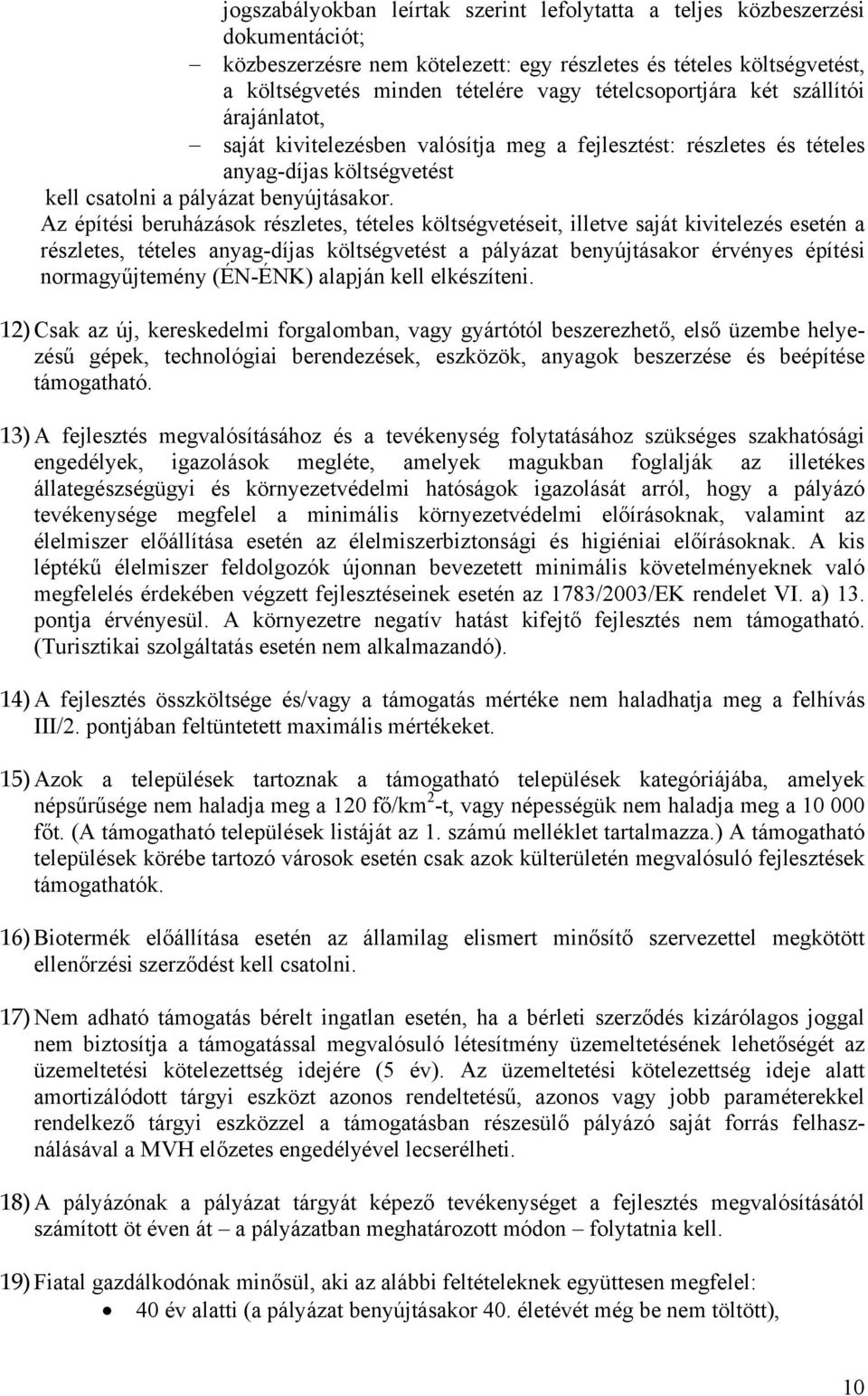 Az építési beruházások részletes, tételes költségvetéseit, illetve saját kivitelezés esetén a részletes, tételes anyag-díjas költségvetést a pályázat benyújtásakor érvényes építési normagyűjtemény