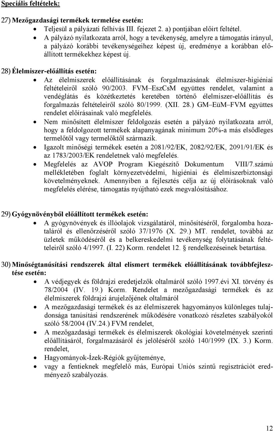 28) Élelmiszer-előállítás esetén: Az élelmiszerek előállításának és forgalmazásának élelmiszer-higiéniai feltételeiről szóló 90/2003.