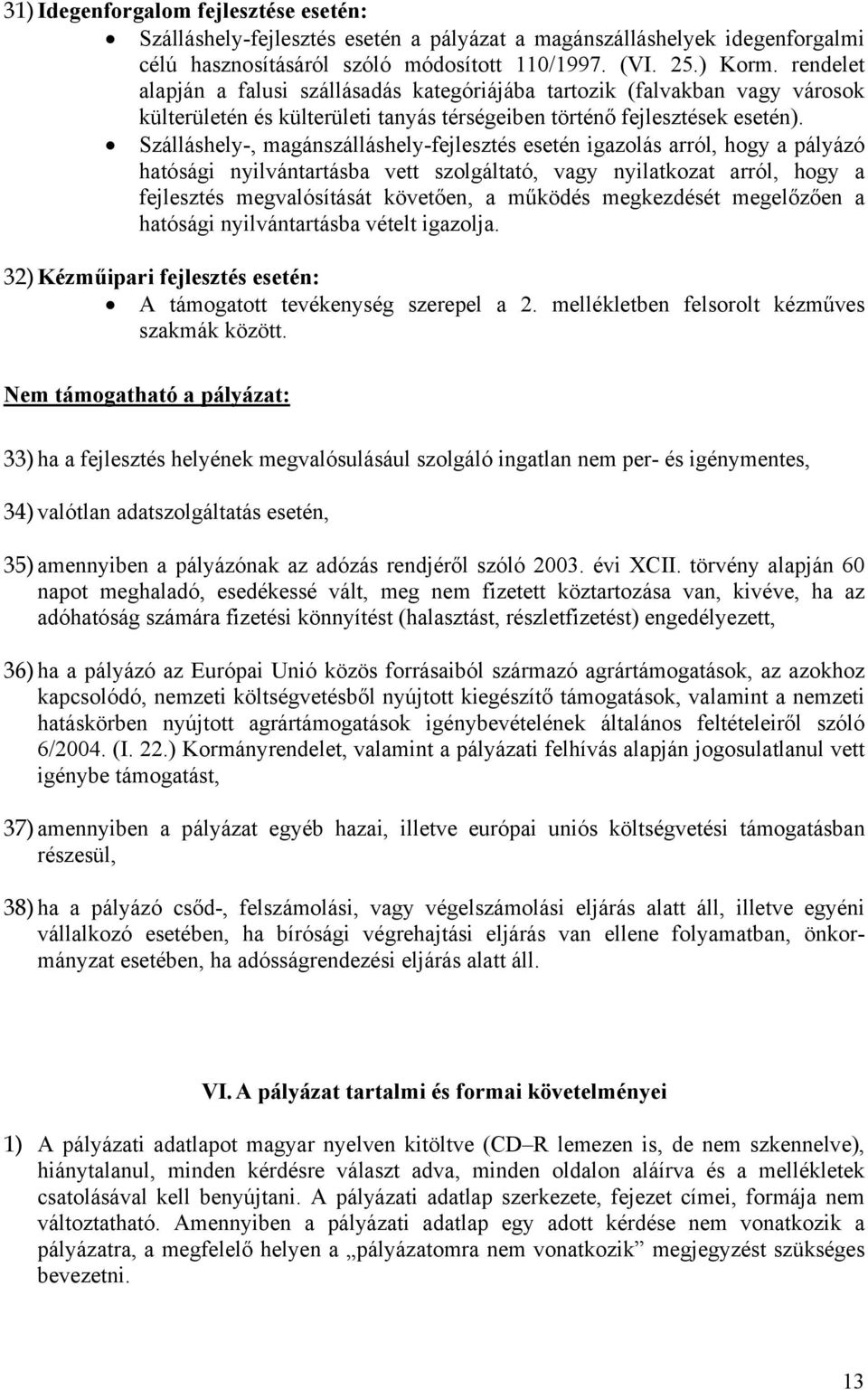 Szálláshely-, magánszálláshely-fejlesztés esetén igazolás arról, hogy a pályázó hatósági nyilvántartásba vett szolgáltató, vagy nyilatkozat arról, hogy a fejlesztés megvalósítását követően, a működés