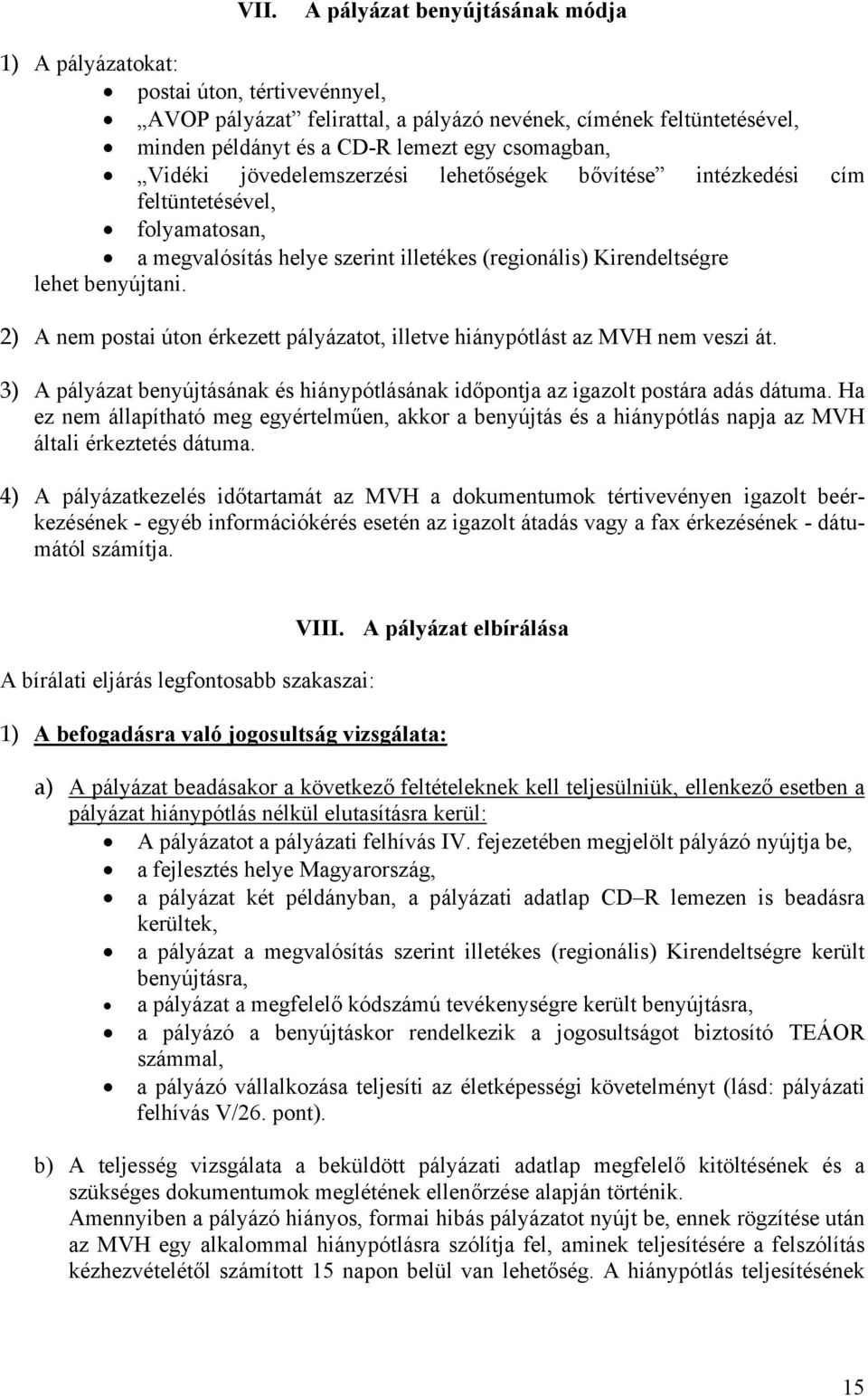 2) A nem postai úton érkezett pályázatot, illetve hiánypótlást az MVH nem veszi át. 3) A pályázat benyújtásának és hiánypótlásának időpontja az igazolt postára adás dátuma.