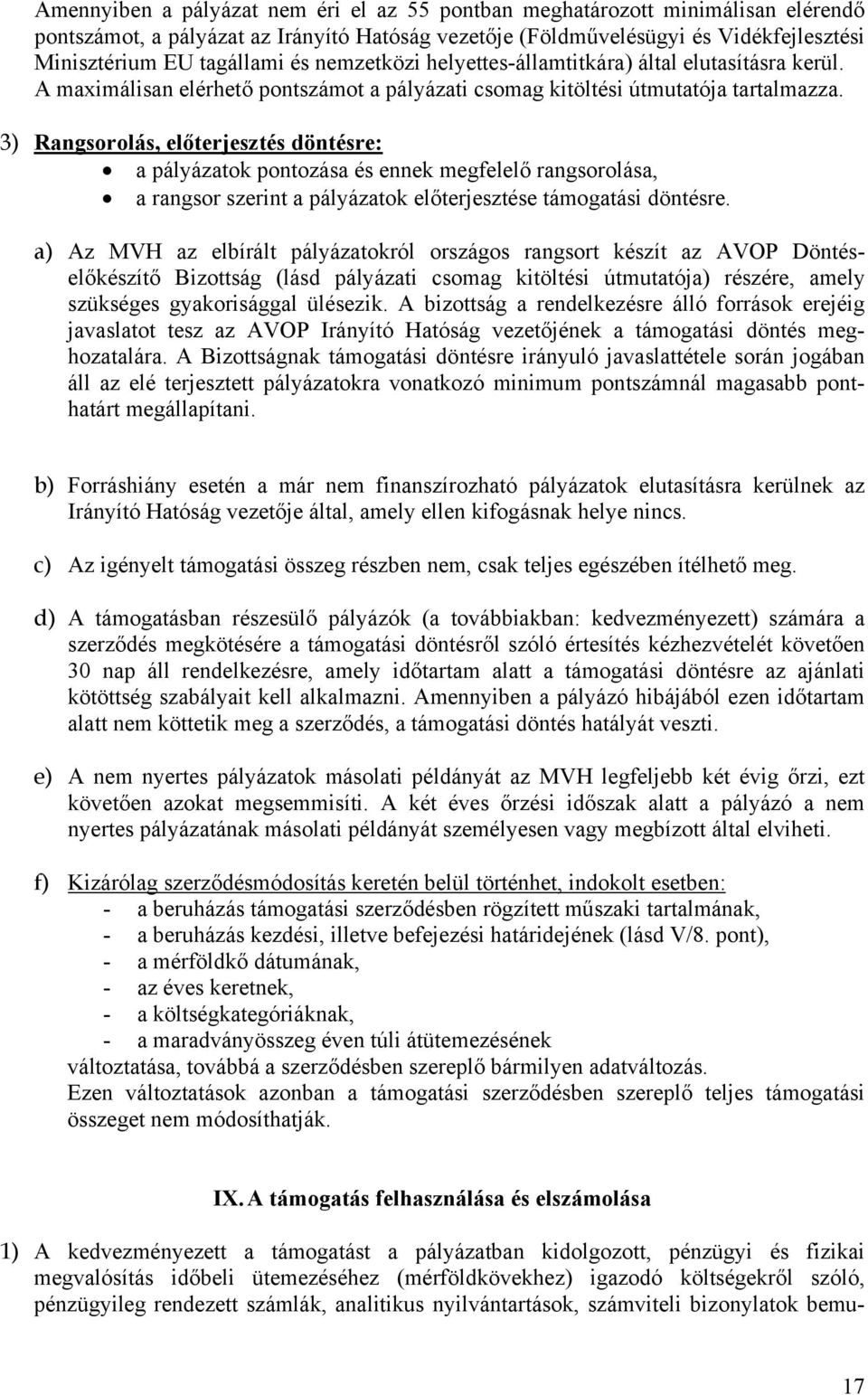 3) Rangsorolás, előterjesztés döntésre: a pályázatok pontozása és ennek megfelelő rangsorolása, a rangsor szerint a pályázatok előterjesztése támogatási döntésre.