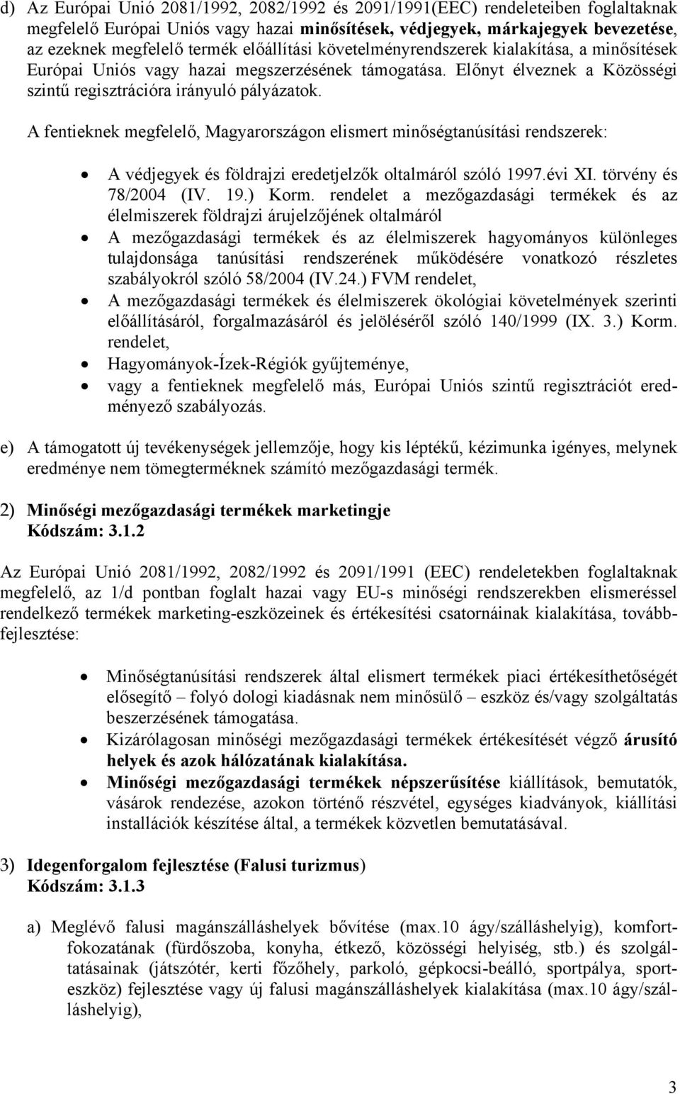 A fentieknek megfelelő, Magyarországon elismert minőségtanúsítási rendszerek: A védjegyek és földrajzi eredetjelzők oltalmáról szóló 1997.évi XI. törvény és 78/2004 (IV. 19.) Korm.