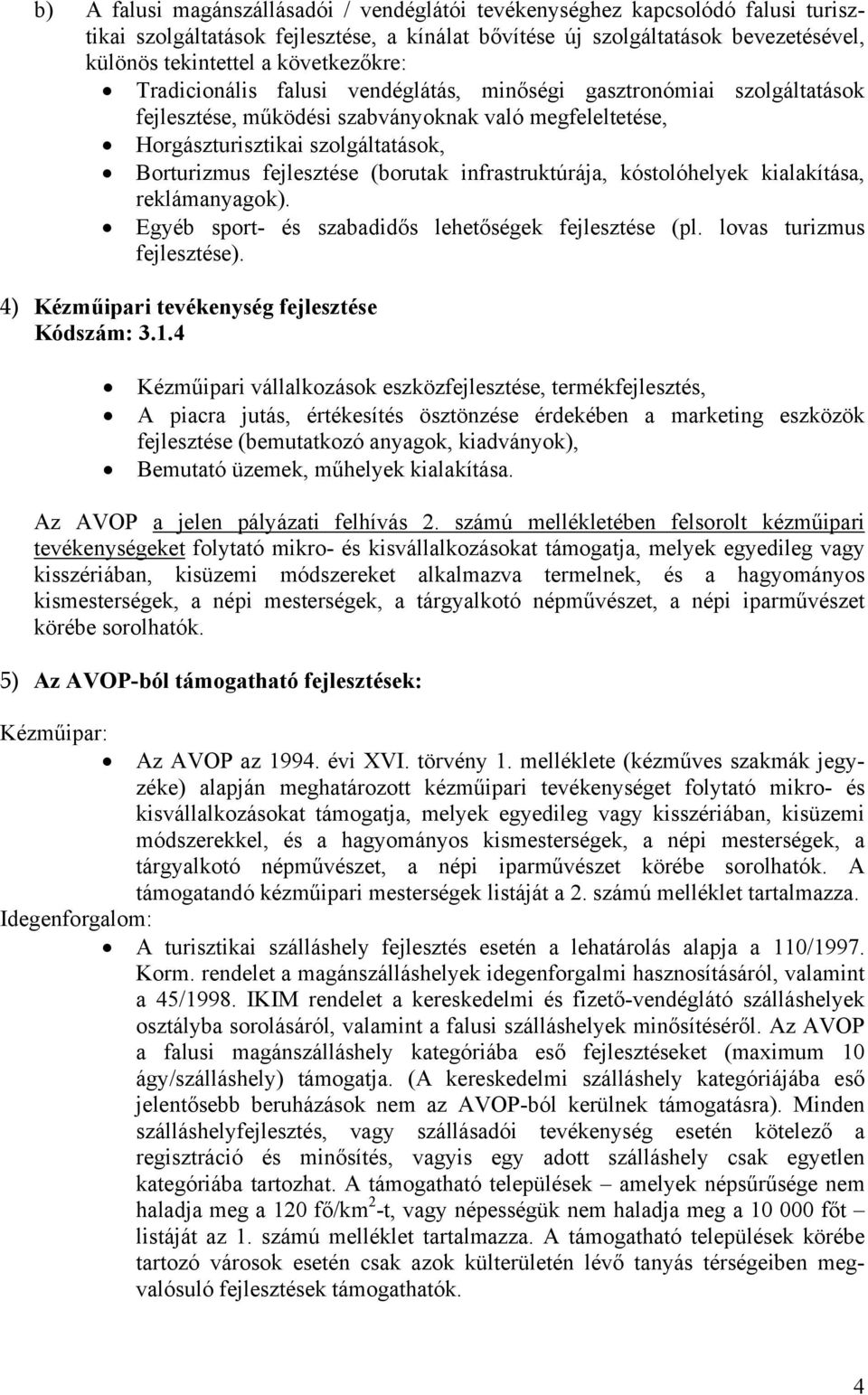 fejlesztése (borutak infrastruktúrája, kóstolóhelyek kialakítása, reklámanyagok). Egyéb sport- és szabadidős lehetőségek fejlesztése (pl. lovas turizmus fejlesztése).