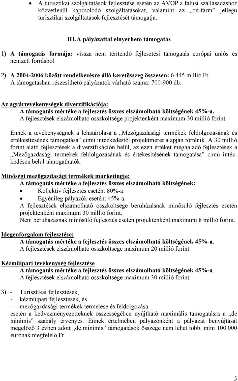 2) A 2004-2006 között rendelkezésre álló keretösszeg összesen: 6 445 millió Ft. A támogatásban részesíthető pályázatok várható száma: 700-900 db.