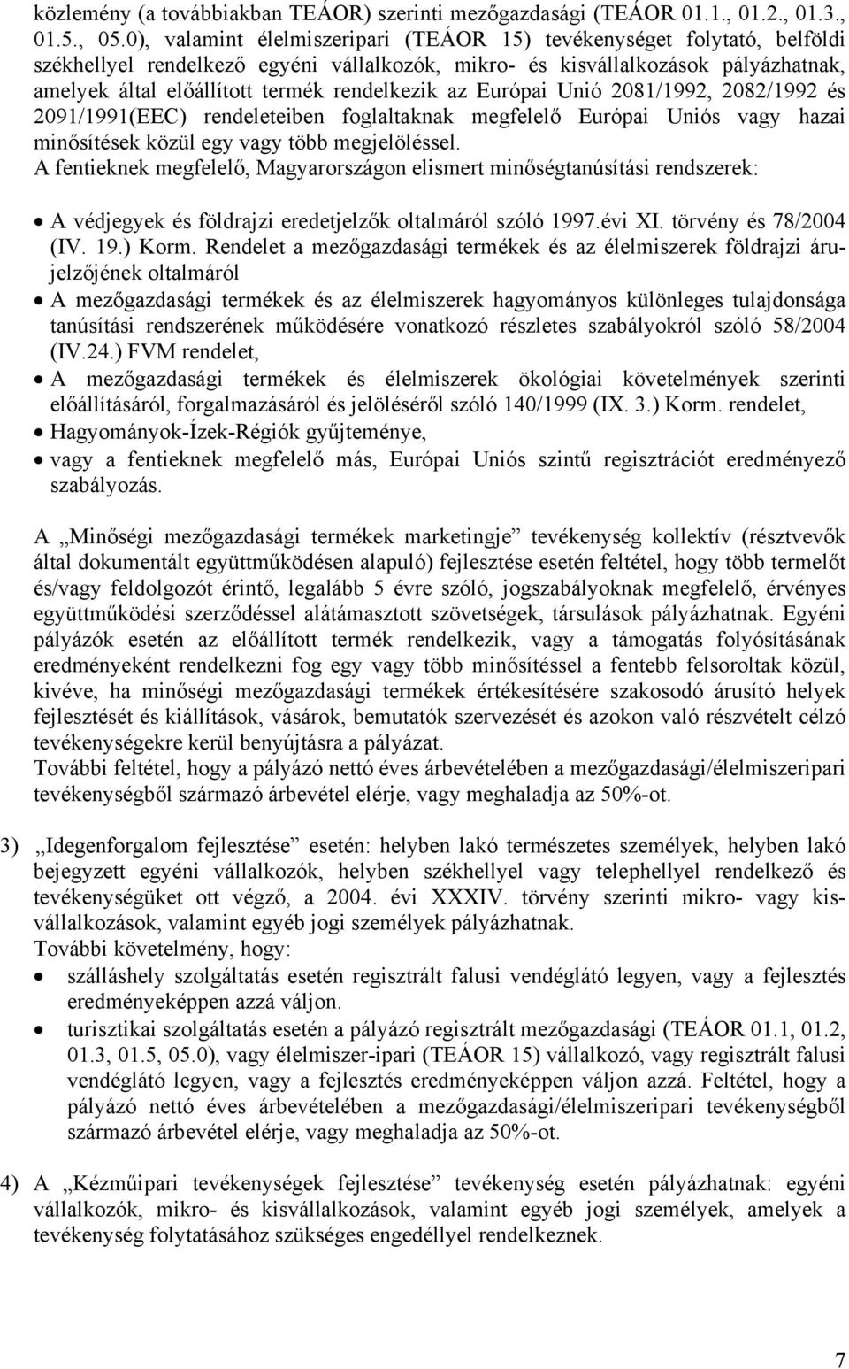 rendelkezik az Európai Unió 2081/1992, 2082/1992 és 2091/1991(EEC) rendeleteiben foglaltaknak megfelelő Európai Uniós vagy hazai minősítések közül egy vagy több megjelöléssel.