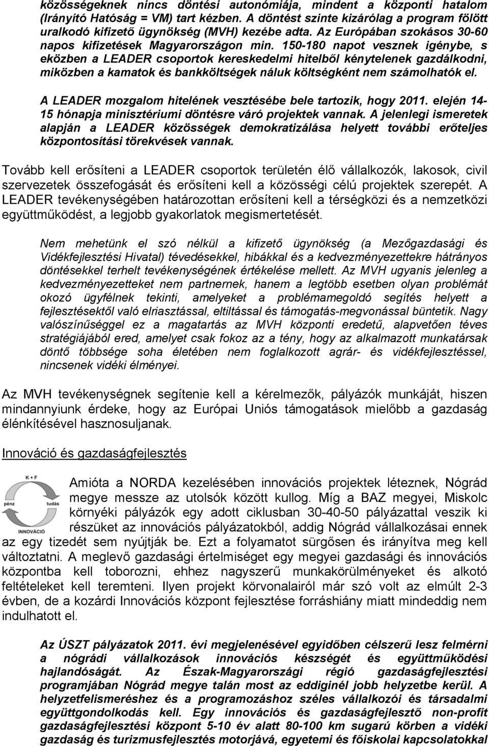 150-180 napot vesznek igénybe, s eközben a LEADER csoportok kereskedelmi hitelből kénytelenek gazdálkodni, miközben a kamatok és bankköltségek náluk költségként nem számolhatók el.