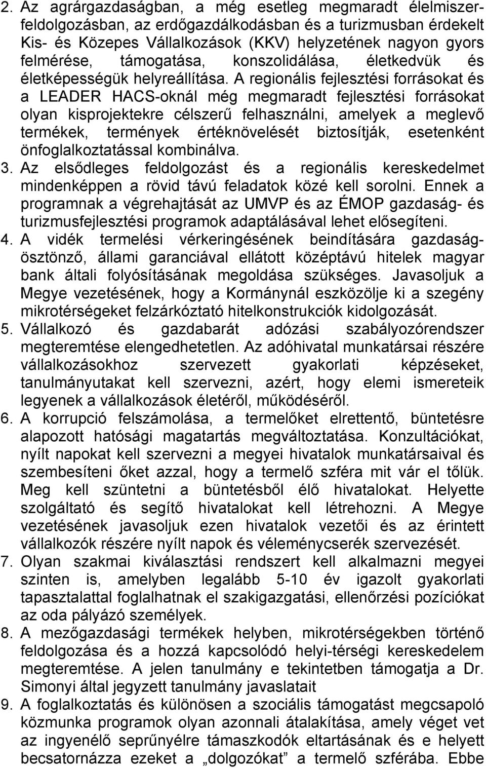 A regionális fejlesztési forrásokat és a LEADER HACS-oknál még megmaradt fejlesztési forrásokat olyan kisprojektekre célszerű felhasználni, amelyek a meglevő termékek, termények értéknövelését