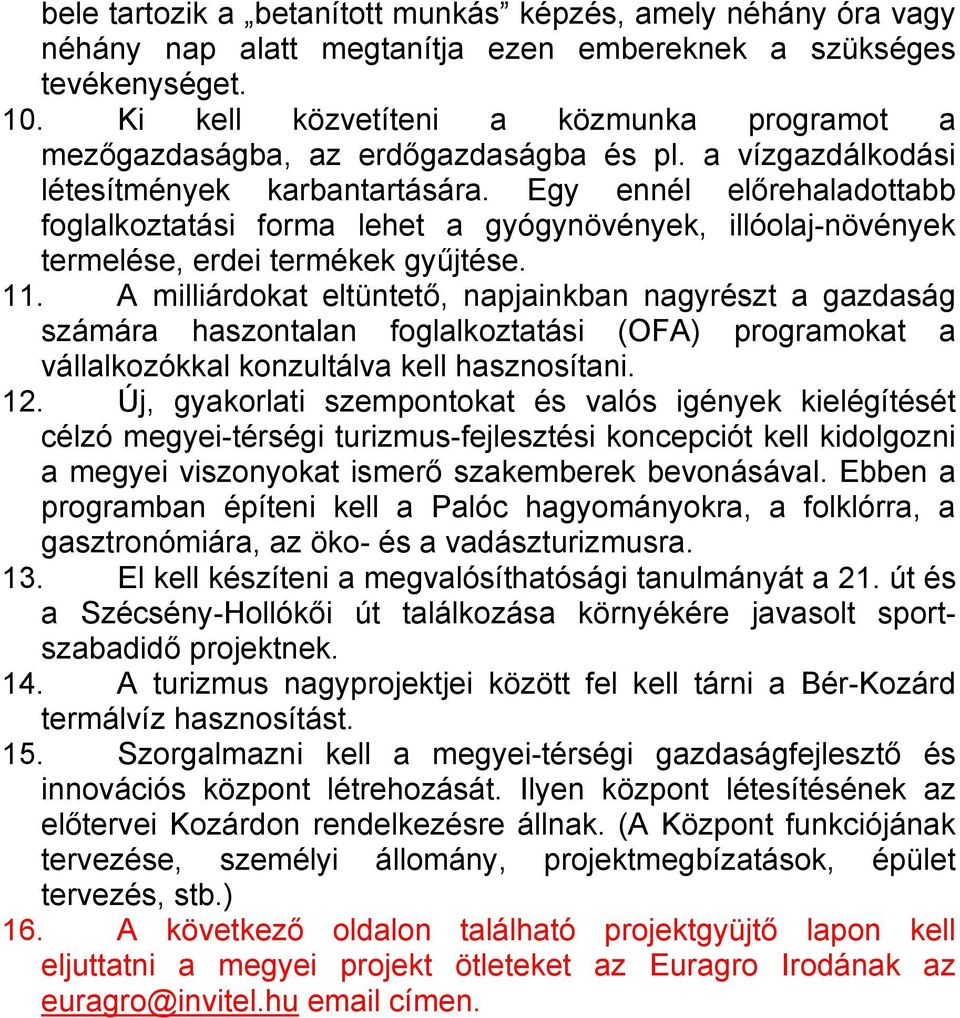 Egy ennél előrehaladottabb foglalkoztatási forma lehet a gyógynövények, illóolaj-növények termelése, erdei termékek gyűjtése. 11.