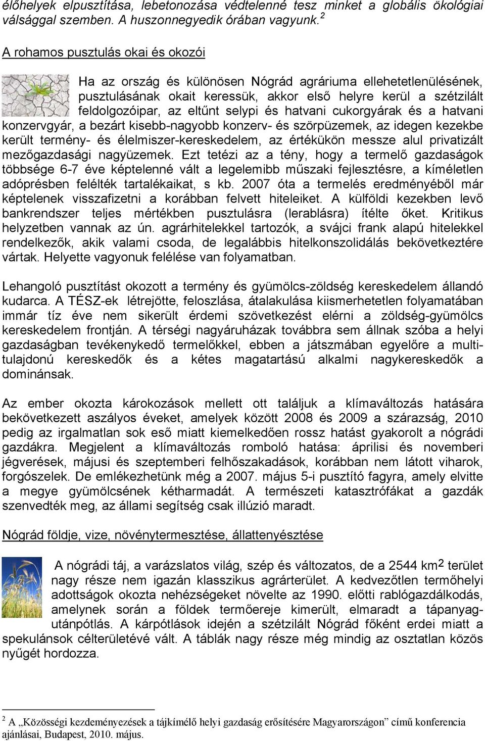 selypi és hatvani cukorgyárak és a hatvani konzervgyár, a bezárt kisebb-nagyobb konzerv- és szörpüzemek, az idegen kezekbe került termény- és élelmiszer-kereskedelem, az értékükön messze alul