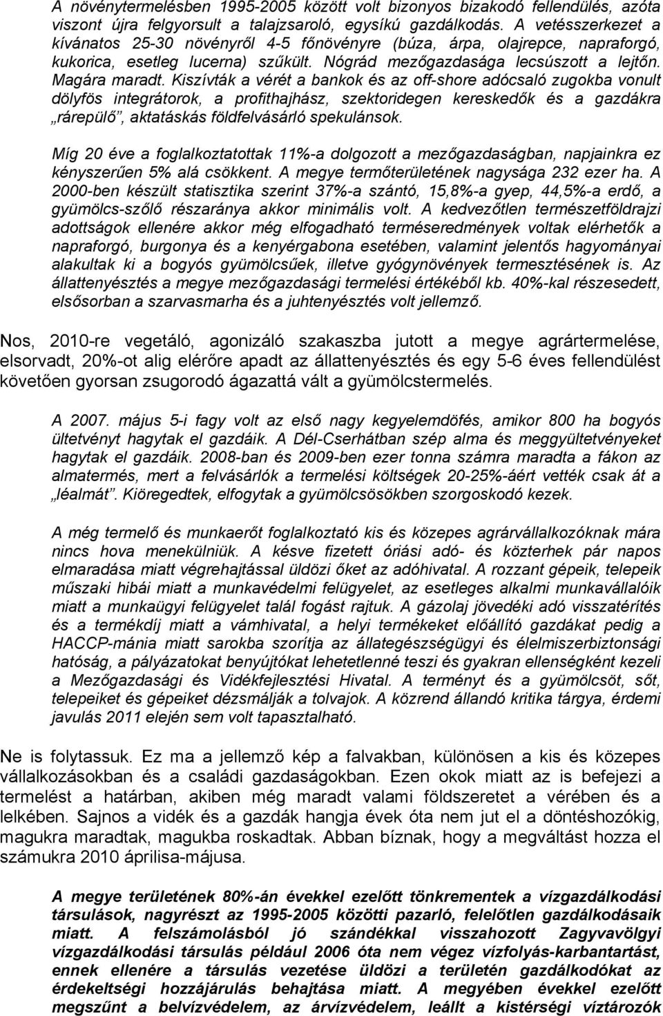 Kiszívták a vérét a bankok és az off-shore adócsaló zugokba vonult dölyfös integrátorok, a profithajhász, szektoridegen kereskedők és a gazdákra rárepülő, aktatáskás földfelvásárló spekulánsok.