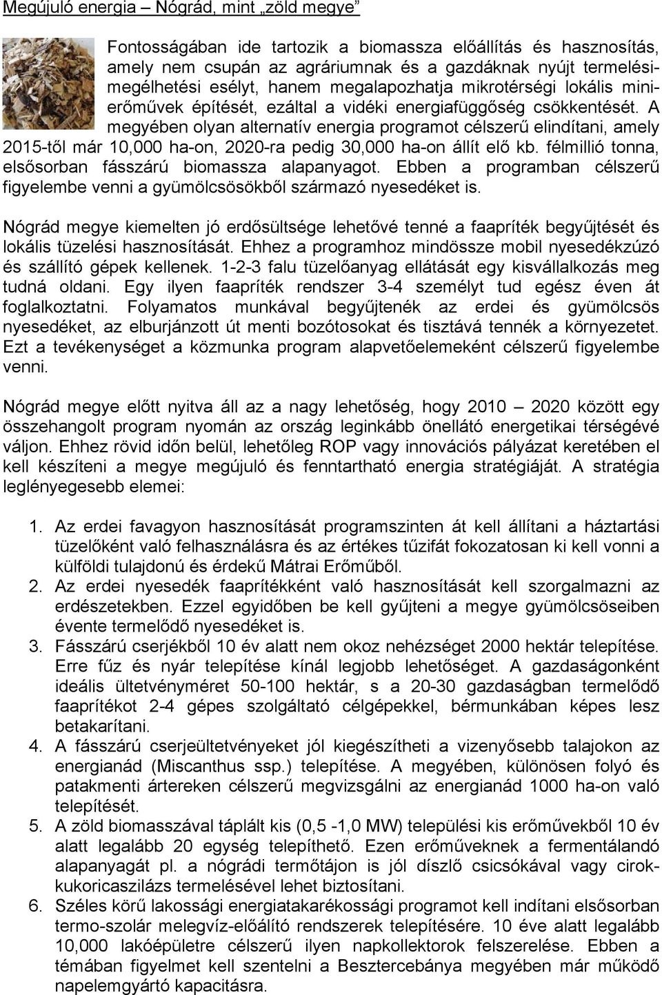 A megyében olyan alternatív energia programot célszerű elindítani, amely 2015-től már 10,000 ha-on, 2020-ra pedig 30,000 ha-on állít elő kb. félmillió tonna, elsősorban fásszárú biomassza alapanyagot.