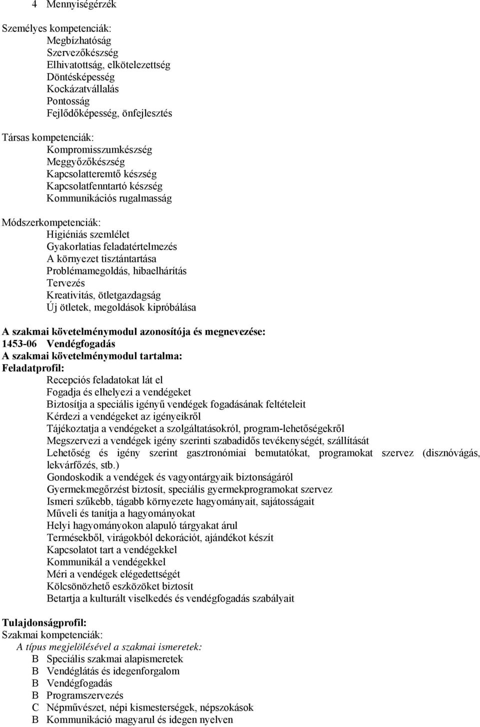 tisztántartása Problémamegoldás, hibaelhárítás Tervezés Kreativitás, ötletgazdagság Új ötletek, megoldások kipróbálása A szakmai követelménymodul azonosítója és megnevezése: 1453-06 Vendégfogadás A