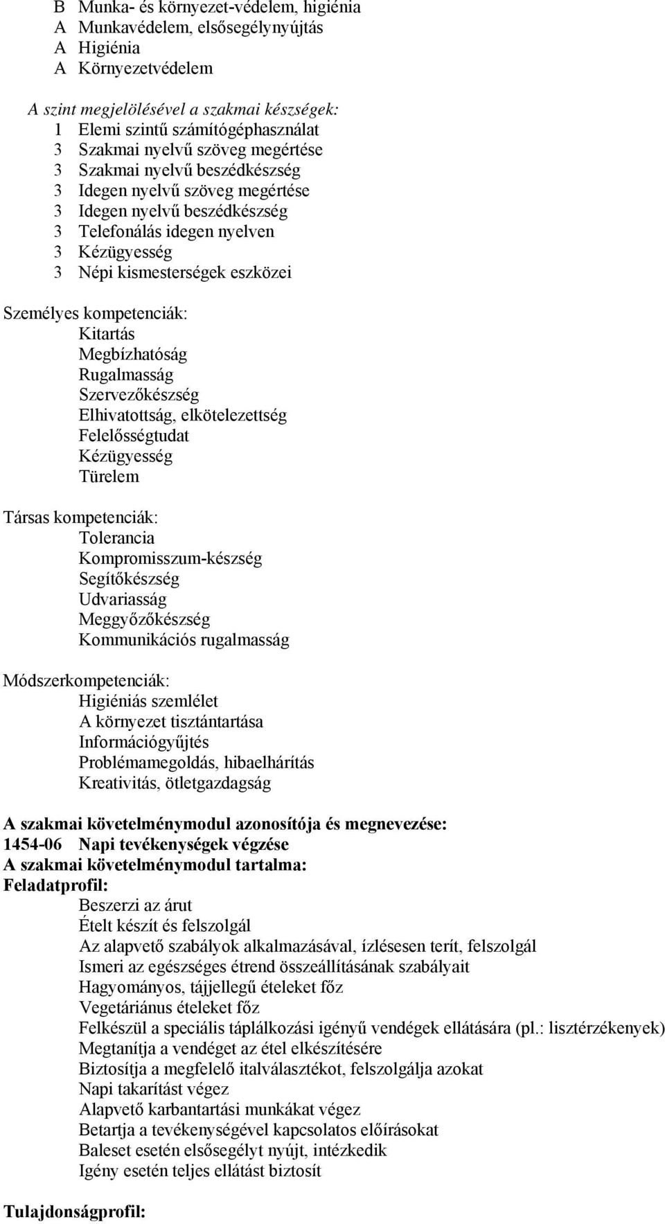 kompetenciák: Kitartás Megbízhatóság Rugalmasság Szervezőkészség Elhivatottság, elkötelezettség Felelősségtudat Kézügyesség Türelem Társas kompetenciák: Tolerancia Kompromisszum-készség Segítőkészség