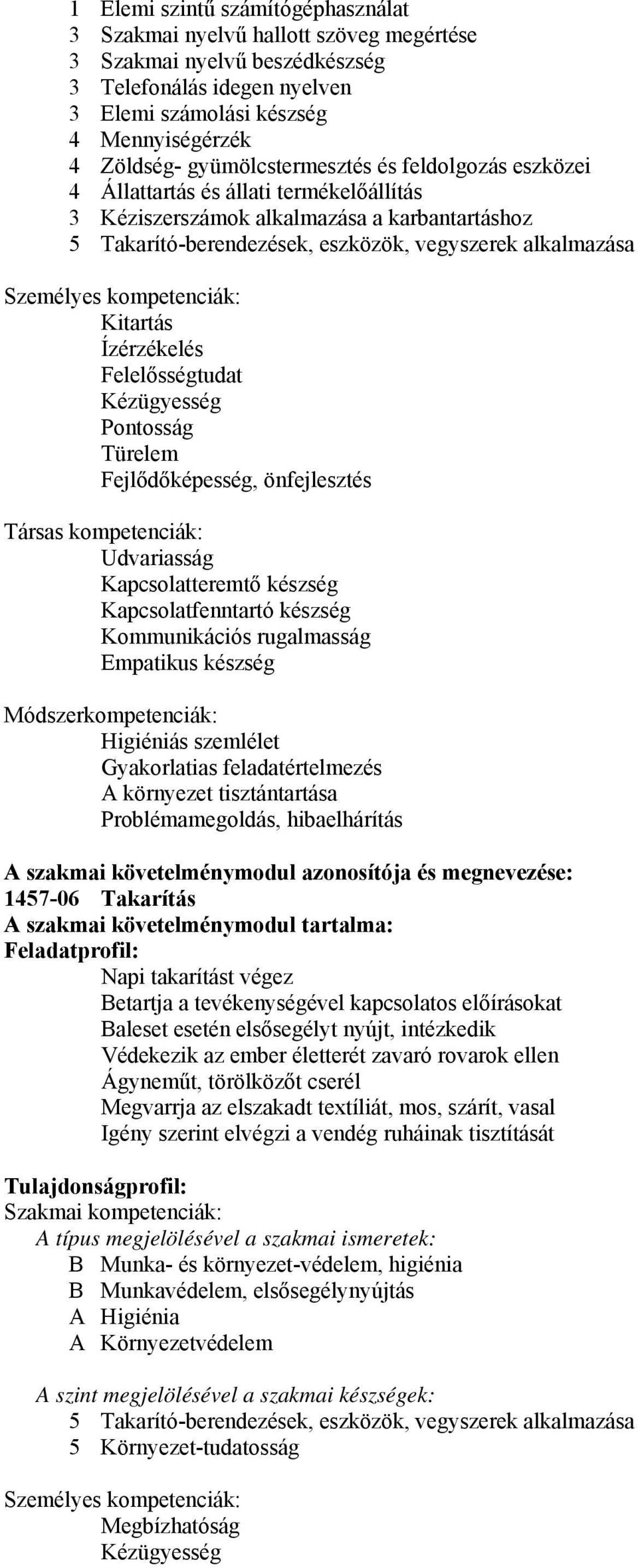 kompetenciák: Kitartás Ízérzékelés Felelősségtudat Kézügyesség Pontosság Türelem Fejlődőképesség, önfejlesztés Társas kompetenciák: Udvariasság Kapcsolatteremtő készség Kapcsolatfenntartó készség