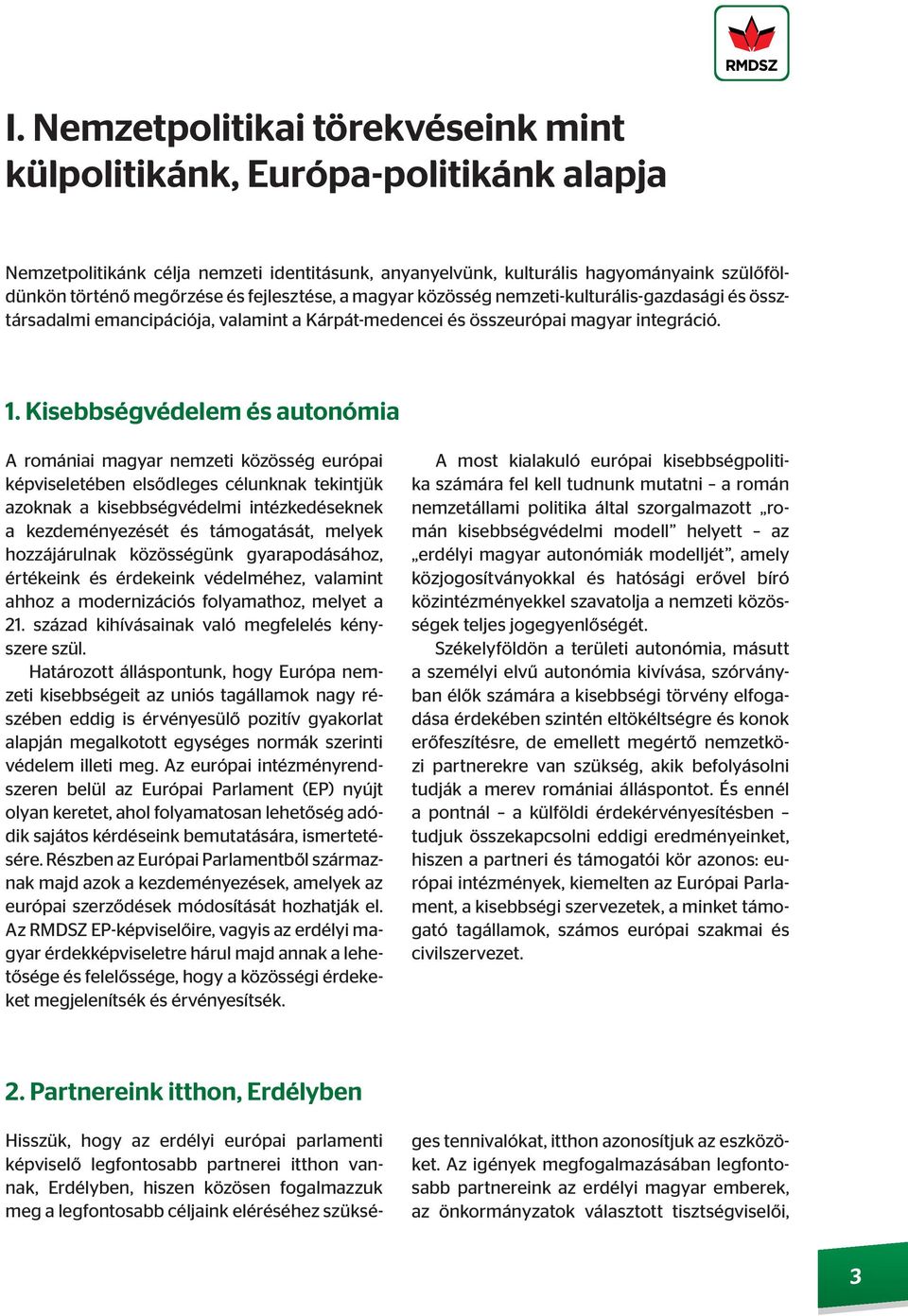 Kisebbségvédelem és autonómia A romániai magyar nemzeti közösség európai képviseletében elsődleges célunknak tekintjük azoknak a kisebbségvédelmi intézkedéseknek a kezdeményezését és támogatását,