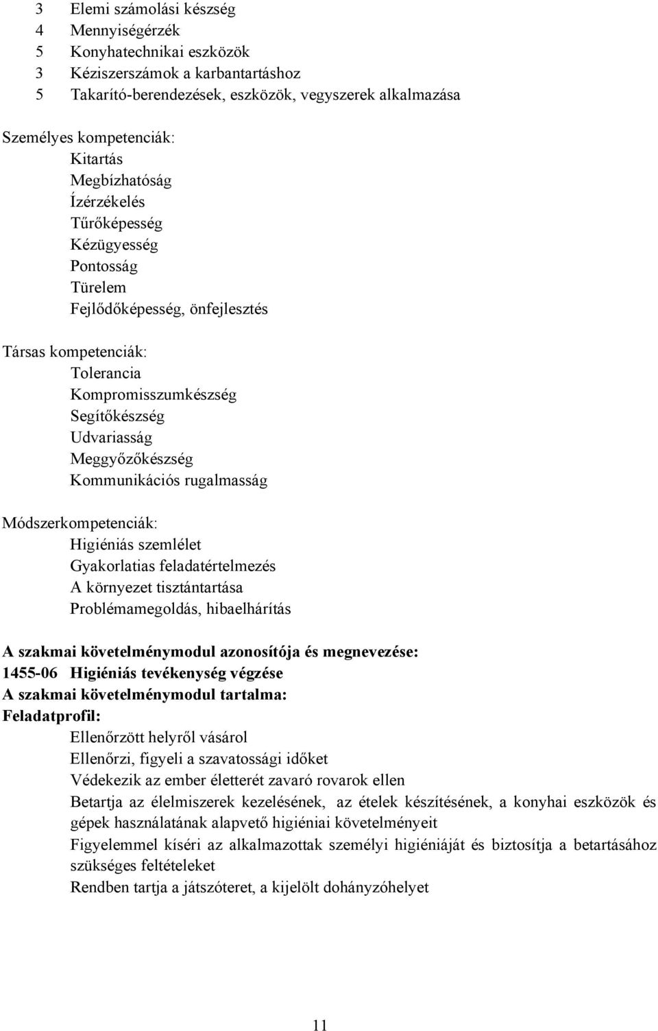 Kommunikációs rugalmasság Módszerkompetenciák: Higiéniás szemlélet Gyakorlatias feladatértelmezés A környezet tisztántartása Problémamegoldás, hibaelhárítás A szakmai követelménymodul azonosítója és