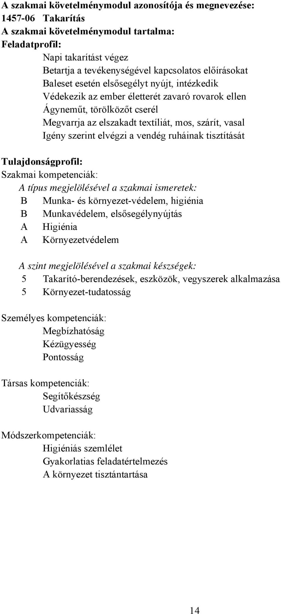 vendég ruháinak tisztítását Tulajdonságprofil: Szakmai kompetenciák: A típus megjelölésével a szakmai ismeretek: B Munka és környezetvédelem, higiénia B Munkavédelem, elsősegélynyújtás A Higiénia A