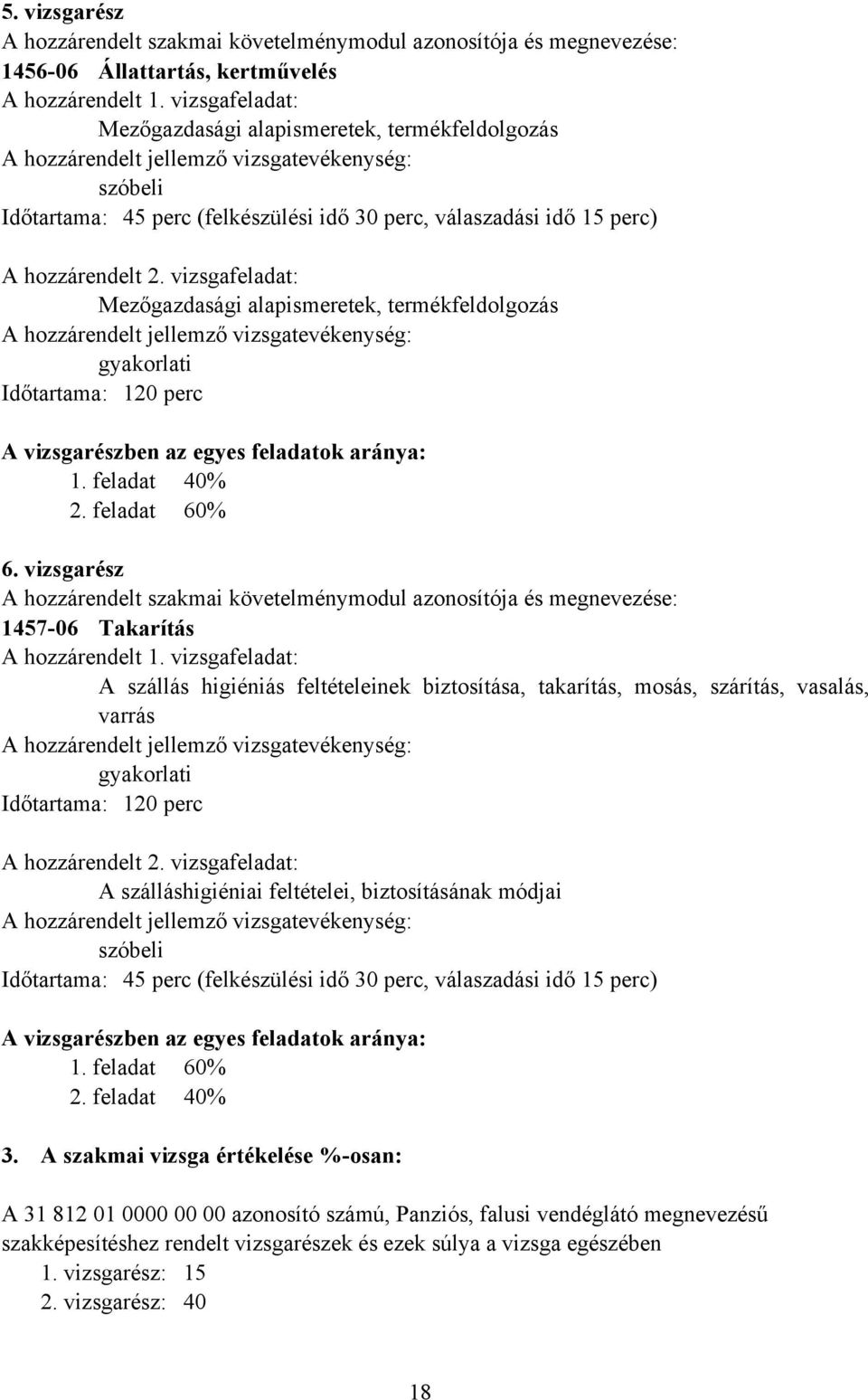 vizsgafeladat: Mezőgazdasági alapismeretek, termékfeldolgozás gyakorlati Időtartama: 120 perc A vizsgarészben az egyes feladatok aránya: 1. feladat 40% 2. feladat 60% 6.