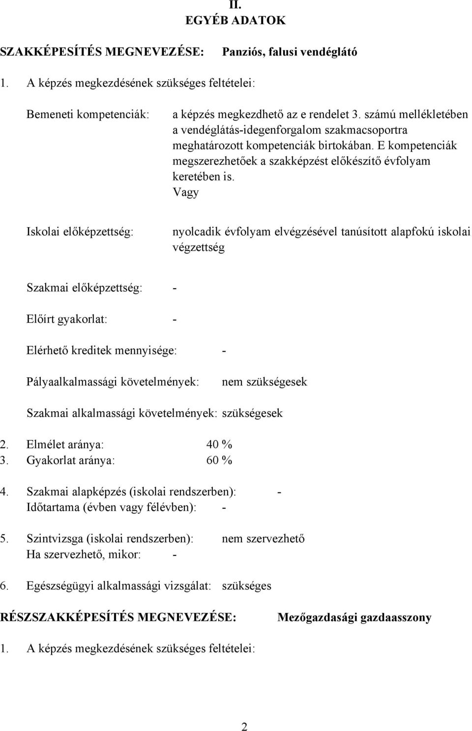 Vagy Iskolai előképzettség: nyolcadik évfolyam elvégzésével tanúsított alapfokú iskolai végzettség Szakmai előképzettség: Előírt gyakorlat: Elérhető kreditek mennyisége: Pályaalkalmassági