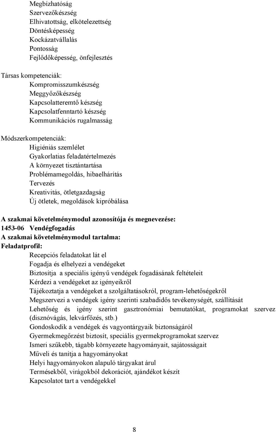 hibaelhárítás Tervezés Kreativitás, ötletgazdagság Új ötletek, megoldások kipróbálása A szakmai követelménymodul azonosítója és megnevezése: 145306 Vendégfogadás A szakmai követelménymodul tartalma: