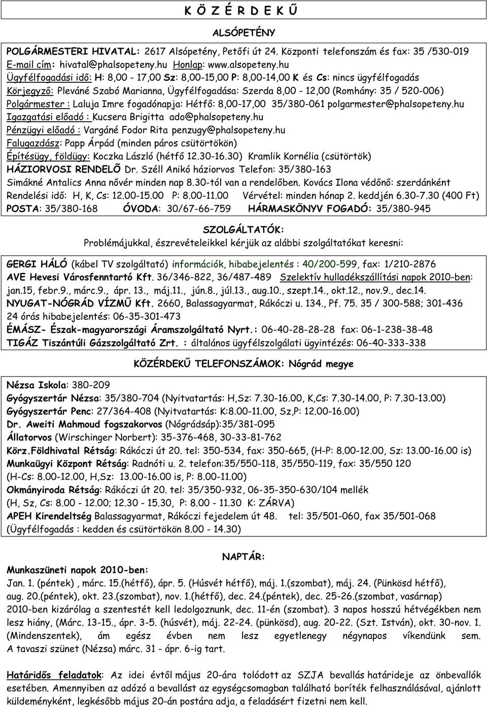 hu Ügyfélfogadási id : H: 8,00-17,00 Sz: 8,00-15,00 P: 8,00-14,00 K és Cs: nincs ügyfélfogadás Körjegyz : Pleváné Szabó Marianna, Ügyfélfogadása: Szerda 8,00-12,00 (Romhány: 35 / 520-006)