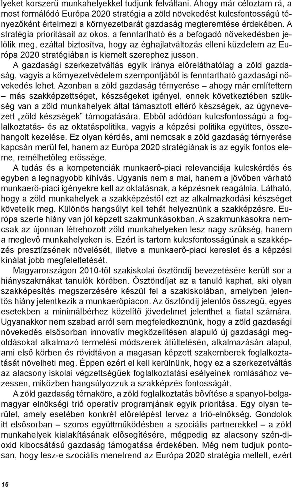 A stratégia prioritásait az okos, a fenntartható és a befogadó növekedésben jelölik meg, ezáltal biztosítva, hogy az éghajlatváltozás elleni küzdelem az Európa 2020 stratégiában is kiemelt szerephez