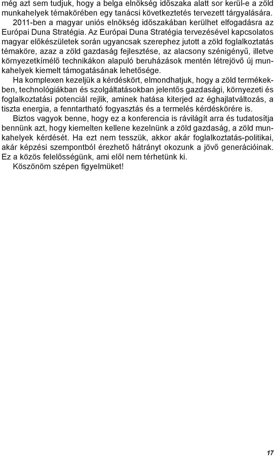 Az Európai Duna Stratégia tervezésével kapcsolatos magyar előkészületek során ugyancsak szerephez jutott a zöld foglalkoztatás témaköre, azaz a zöld gazdaság fejlesztése, az alacsony szénigényű,