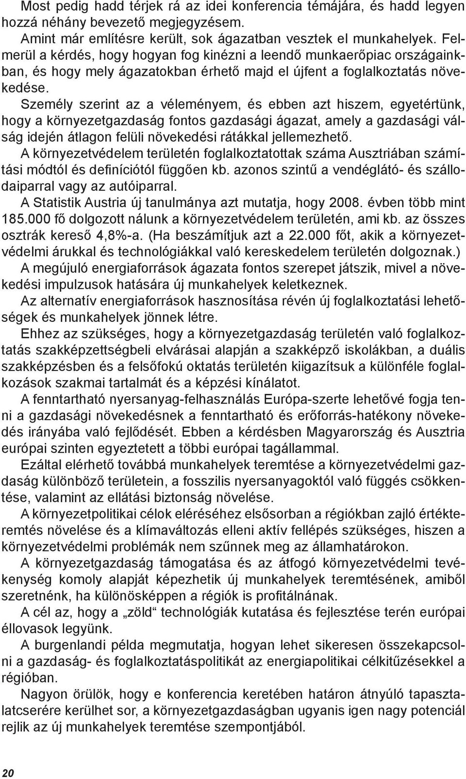 Személy szerint az a véleményem, és ebben azt hiszem, egyetértünk, hogy a környezetgazdaság fontos gazdasági ágazat, amely a gazdasági válság idején átlagon felüli növekedési rátákkal jellemezhető.