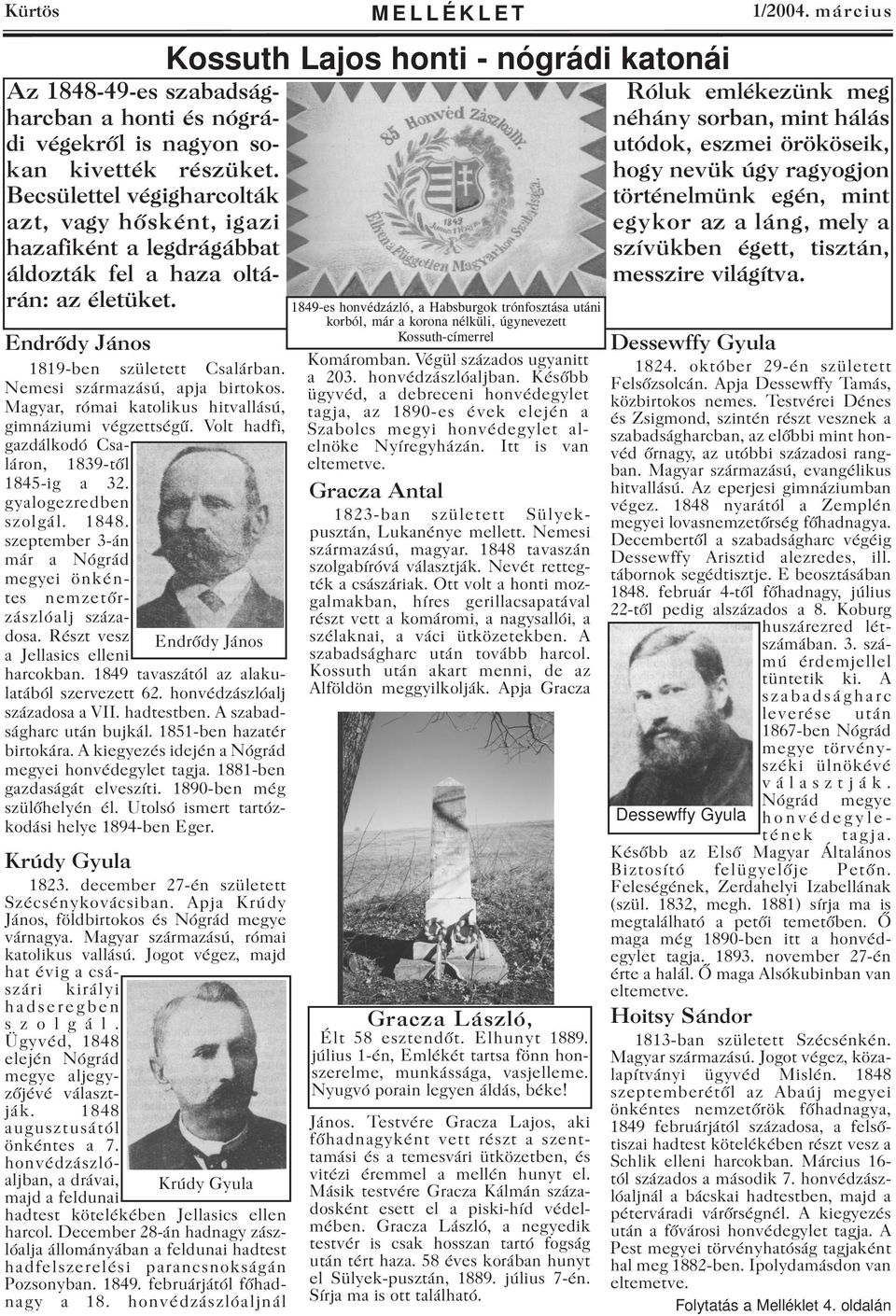 Magyar, római katolikus hitvallású, gimnáziumi végzettségû. Volt hadfi, gazdálkodó Csaláron, 1839-tõl 1845-ig a 32. gyalogezredben szolgál. 1848.