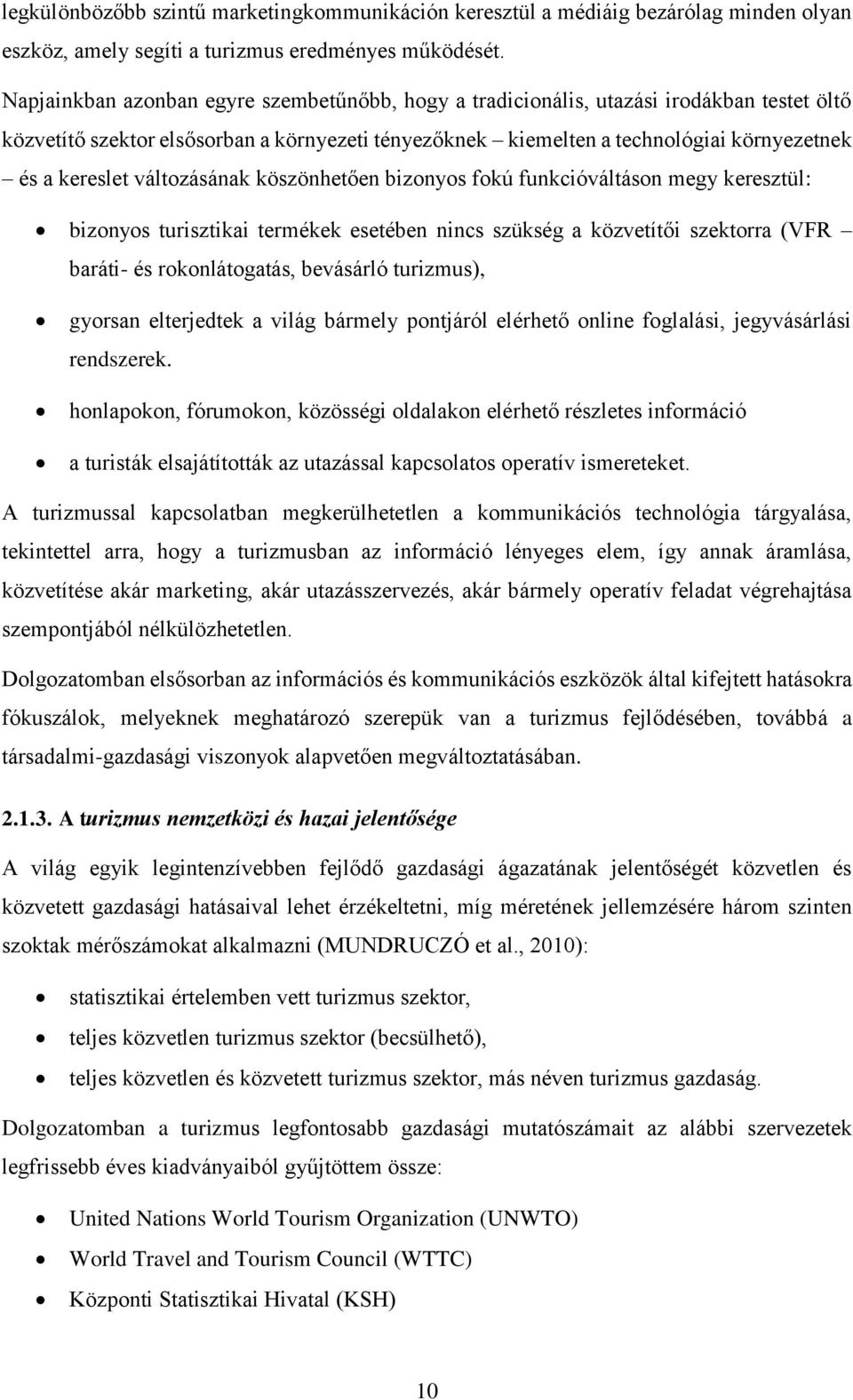 változásának köszönhetően bizonyos fokú funkcióváltáson megy keresztül: bizonyos turisztikai termékek esetében nincs szükség a közvetítői szektorra (VFR baráti- és rokonlátogatás, bevásárló