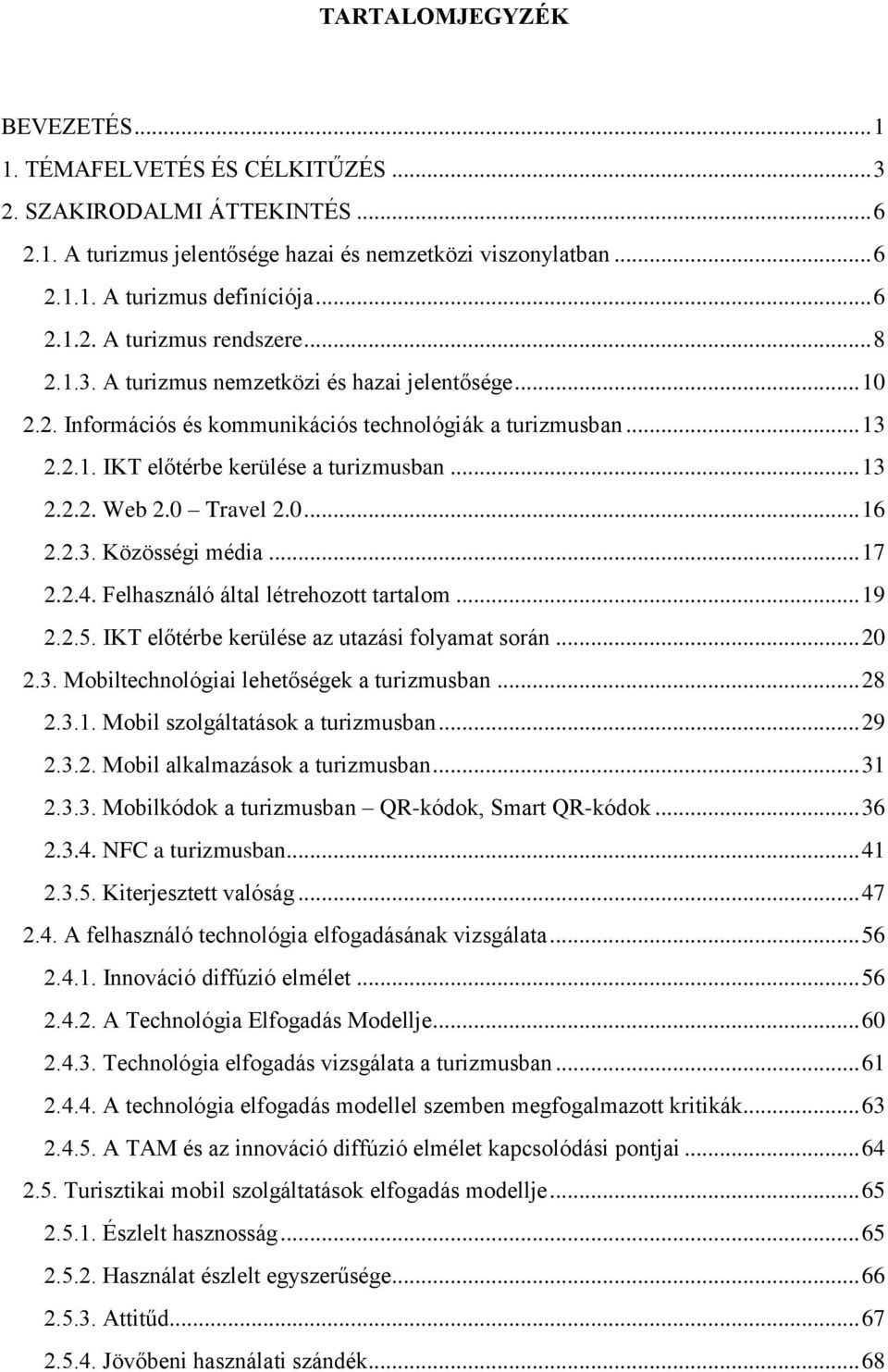 0 Travel 2.0... 16 2.2.3. Közösségi média... 17 2.2.4. Felhasználó által létrehozott tartalom... 19 2.2.5. IKT előtérbe kerülése az utazási folyamat során... 20 2.3. Mobiltechnológiai lehetőségek a turizmusban.