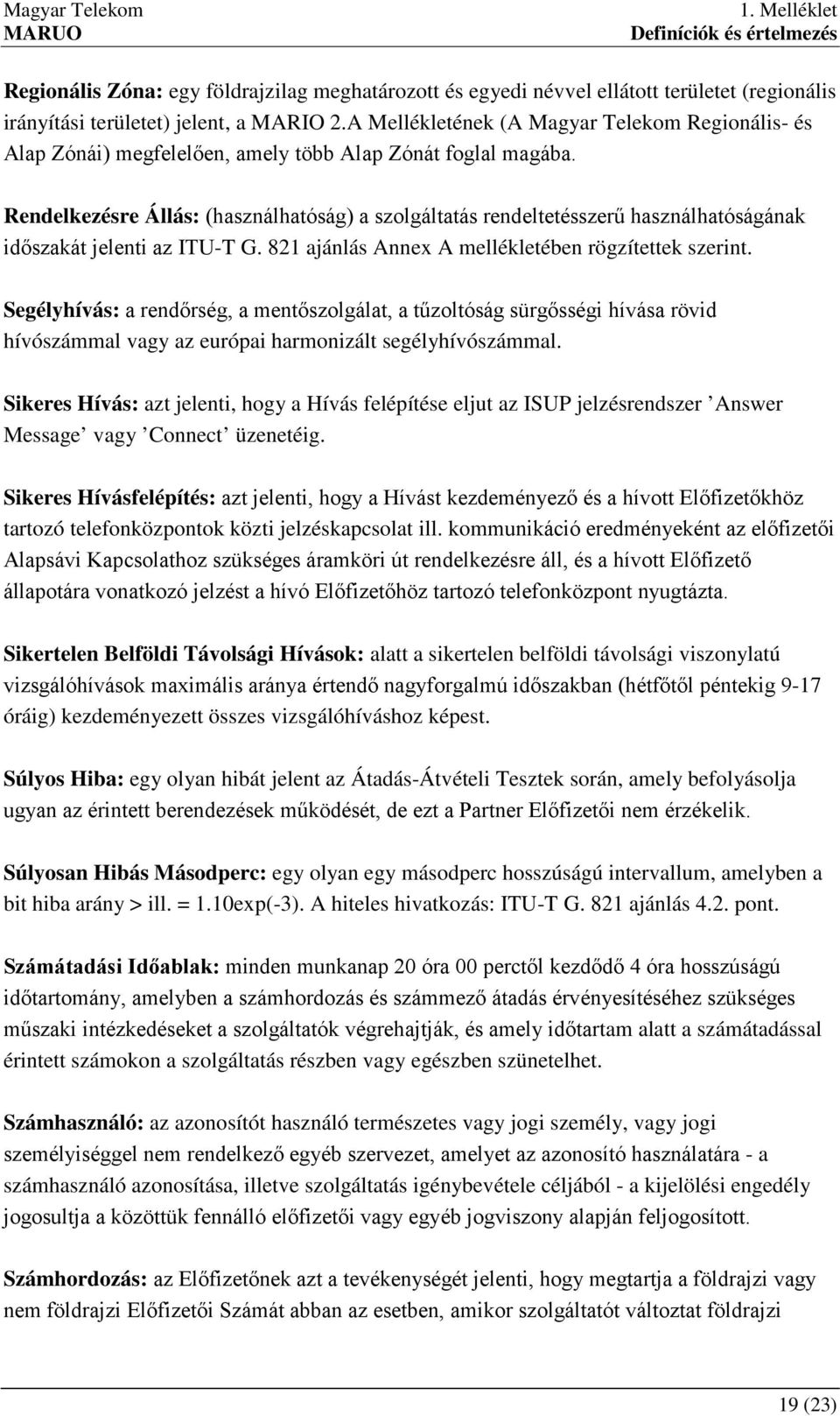 Rendelkezésre Állás: (használhatóság) a szolgáltatás rendeltetésszerű használhatóságának időszakát jelenti az ITU-T G. 821 ajánlás Annex A mellékletében rögzítettek szerint.