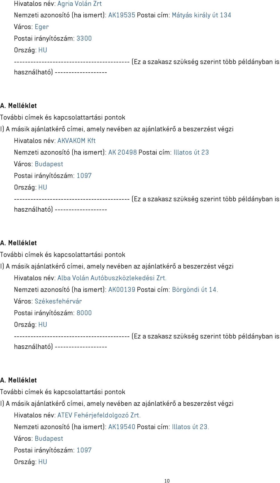 Volán Autóbuszközlekedési Zrt. Nemzeti azonosító (ha ismert): AK00139 Postai cím: Börgöndi út 14.