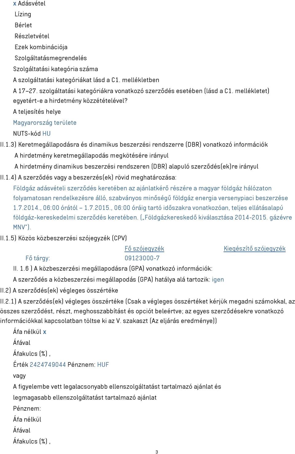 mellékletet) egyetért-e a hirdetmény közzétételével? A teljesítés helye Magyarország területe NUTS-kód HU II.1.