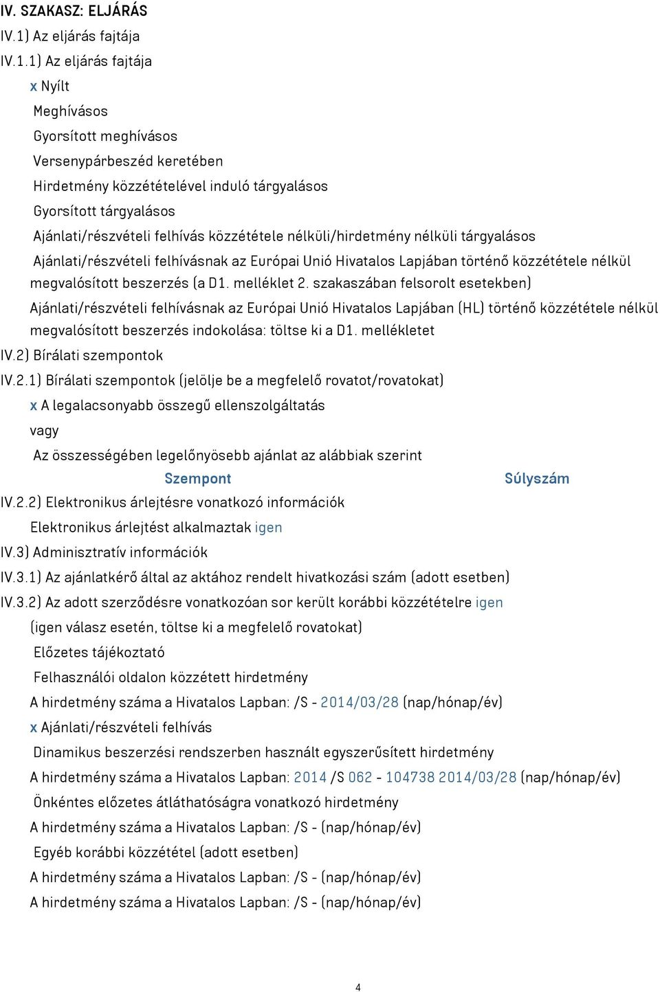 1) Az eljárás fajtája x Nyílt Meghívásos Gyorsított meghívásos Versenypárbeszéd keretében Hirdetmény közzétételével induló tárgyalásos Gyorsított tárgyalásos Ajánlati/részvételi felhívás közzététele