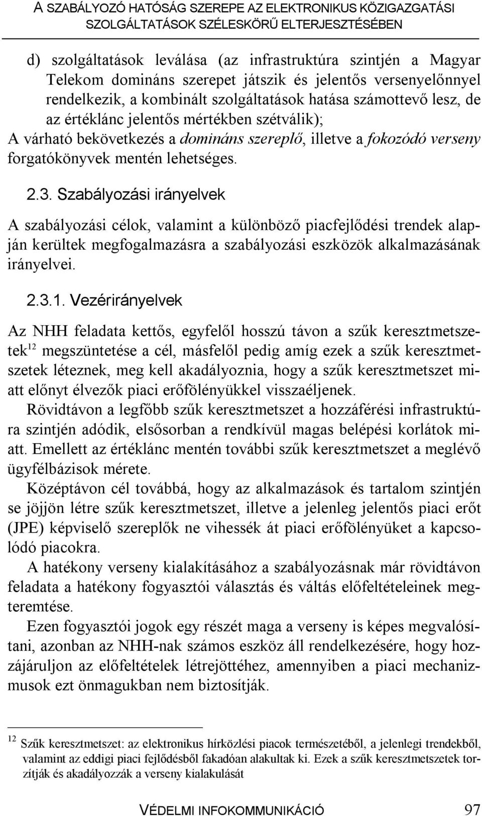 Szabályozási irányelvek A szabályozási célok, valamint a különböző piacfejlődési trendek alapján kerültek megfogalmazásra a szabályozási eszközök alkalmazásának irányelvei. 2.3.1.