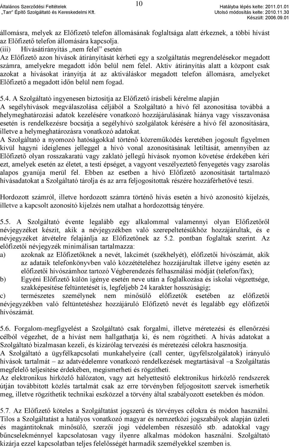 Aktív átirányítás alatt a központ csak azokat a hívásokat irányítja át az aktiváláskor megadott telefon állomásra, amelyeket Előfizető a megadott időn belül nem fogad. 5.4.