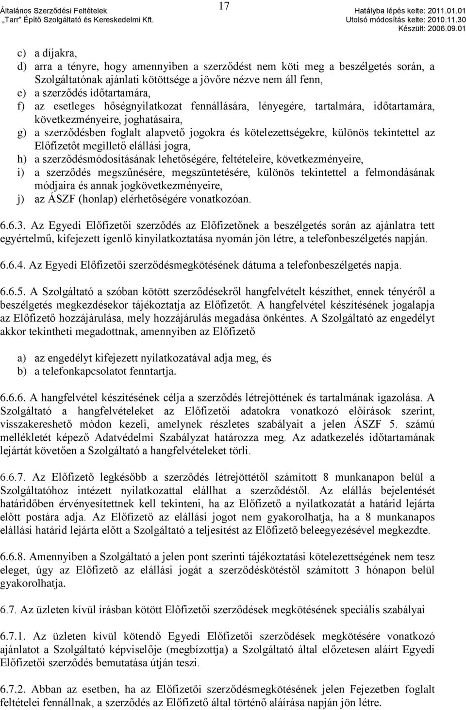 Előfizetőt megillető elállási jogra, h) a szerződésmódosításának lehetőségére, feltételeire, következményeire, i) a szerződés megszűnésére, megszüntetésére, különös tekintettel a felmondásának