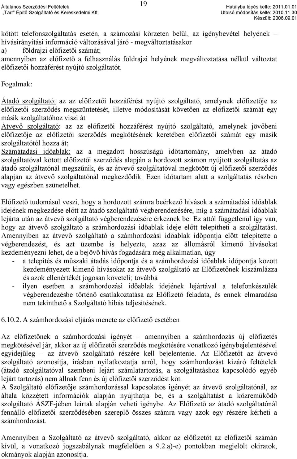 Fogalmak: Átadó szolgáltató: az az előfizetői hozzáférést nyújtó szolgáltató, amelynek előfizetője az előfizetői szerződés megszüntetését, illetve módosítását követően az előfizetői számát egy másik