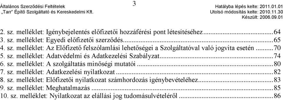 .. 82 8. sz. melléklet: Előfizetői nyilatkozat számhordozás igénybevételéhez... 83 9. sz. melléklet: Meghatalmazás... 85 10. sz. melléklet: Nyilatkozat az elállási jog tudomásulvételéről.