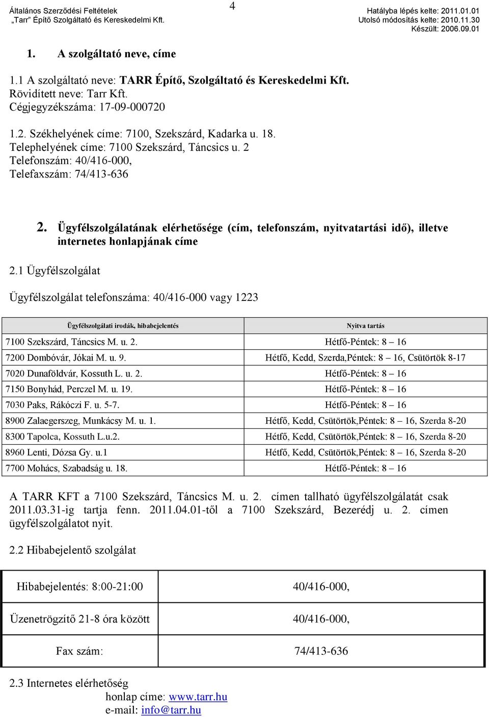 Ügyfélszolgálatának elérhetősége (cím, telefonszám, nyitvatartási idő), illetve internetes honlapjának címe 2.