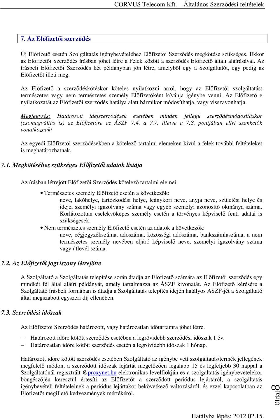 Az írásbeli Előfizetői Szerződés két példányban jön létre, amelyből egy a Szolgáltatót, egy pedig az Előfizetőt illeti meg.