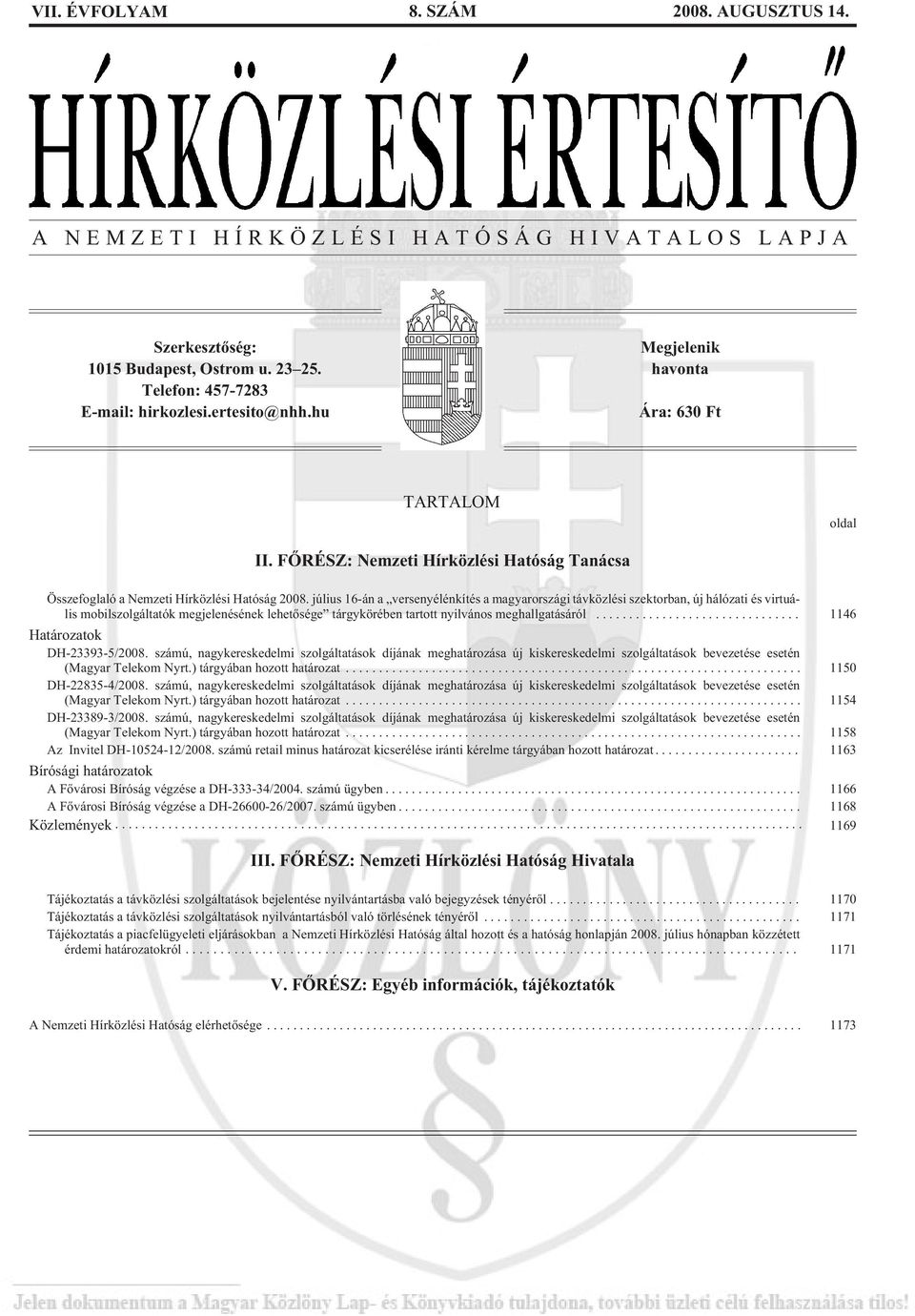 július 16-án a versenyélénkítés a magyarországi távközlési szektorban, új hálózati és virtuális mobilszolgáltatók megjelenésének lehetõsége tárgykörében tartott nyilvános meghallgatásáról.