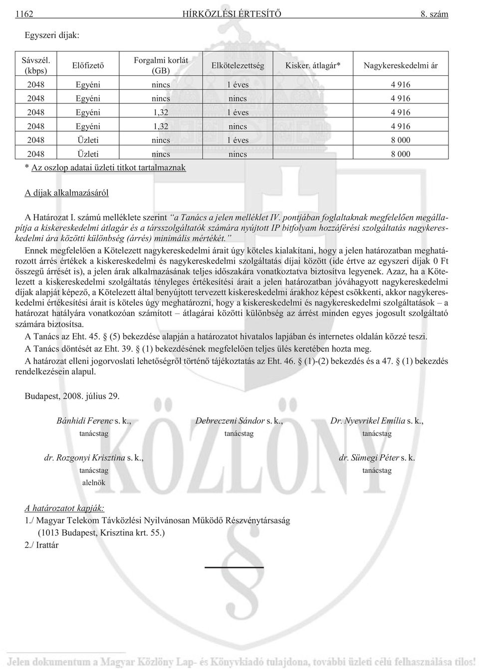 nincs 8 000 * Az oszlop adatai üzleti titkot tartalmaznak A díjak alkalmazásáról A Határozat I. számú melléklete szerint a Tanács a jelen melléklet IV.