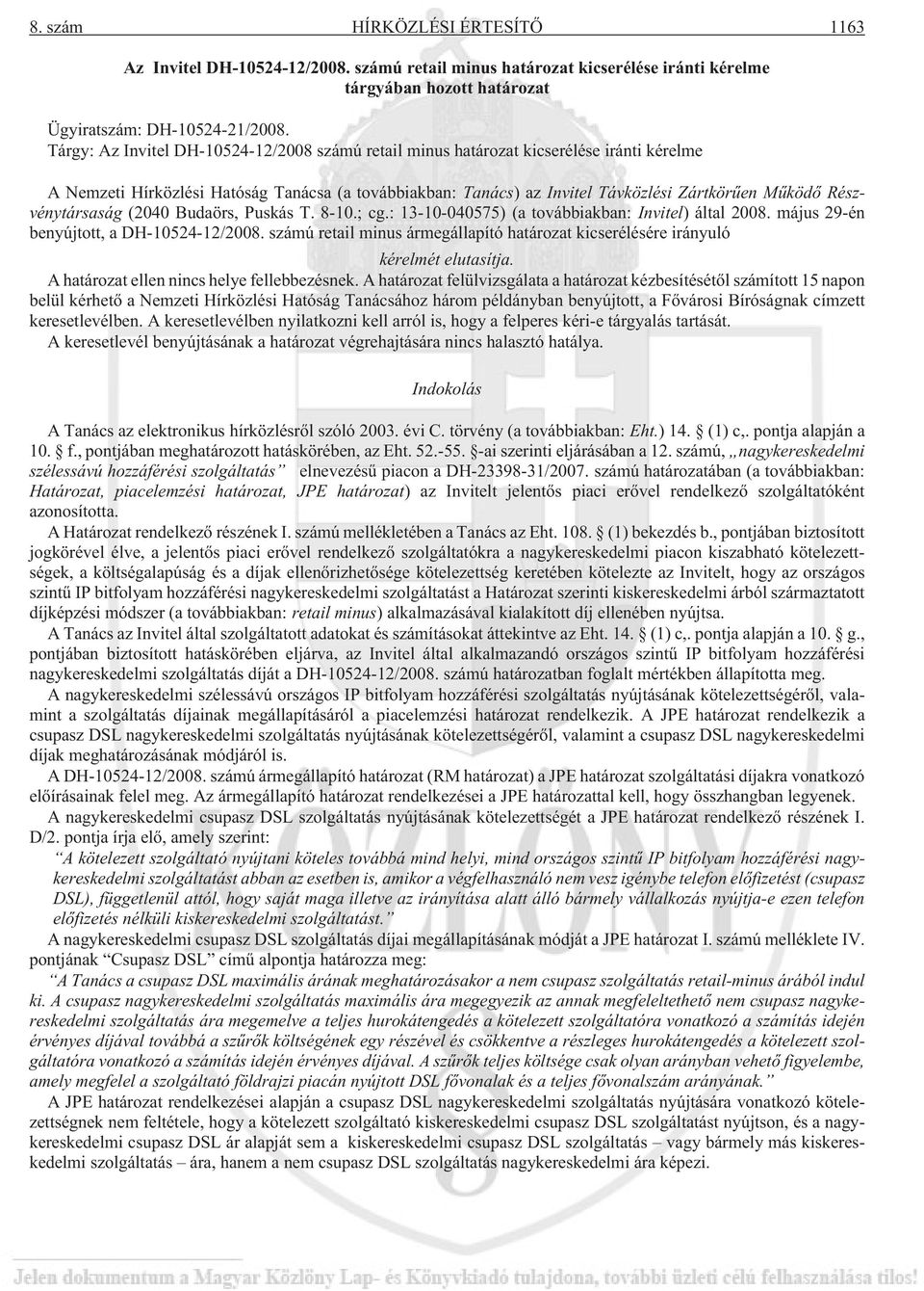 Részvénytársaság (2040 Budaörs, Puskás T. 8-10.; cg.: 13-10-040575) (a továbbiakban: Invitel) által 2008. május 29-én benyújtott, a DH-10524-12/2008.