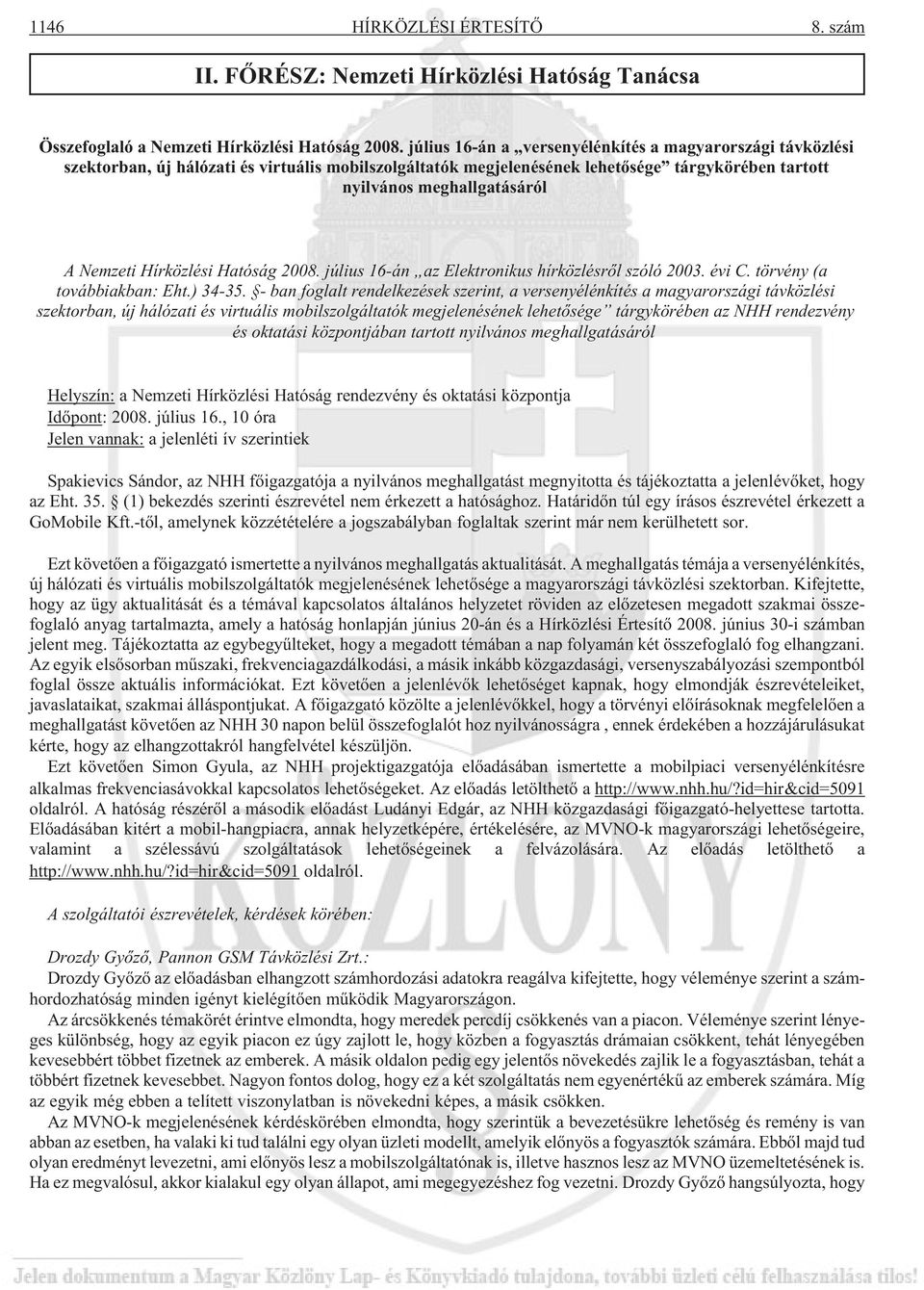 Hírközlési Hatóság 2008. július 16-án az Elektronikus hírközlésrõl szóló 2003. évi C. törvény (a továbbiakban: Eht.) 34-35.